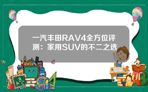 一汽丰田RAV4全方位评测：家用SUV的不二之选
