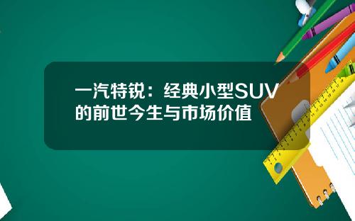 一汽特锐：经典小型SUV的前世今生与市场价值