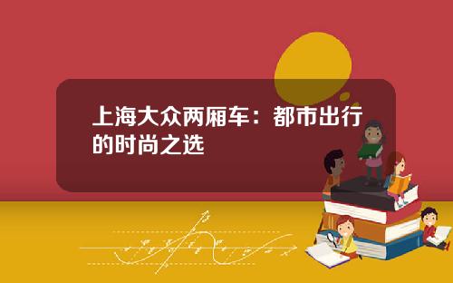 上海大众两厢车：都市出行的时尚之选