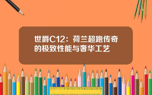 世爵C12：荷兰超跑传奇的极致性能与奢华工艺