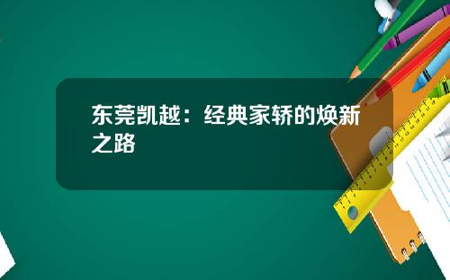 东莞凯越：经典家轿的焕新之路