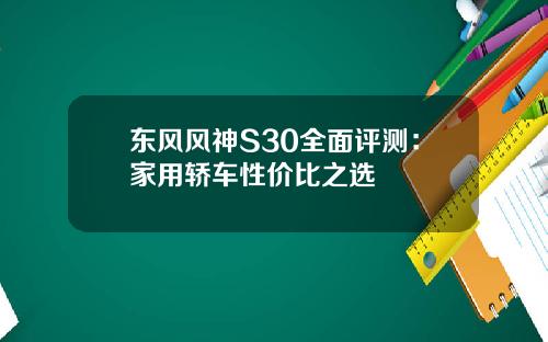 东风风神S30全面评测：家用轿车性价比之选