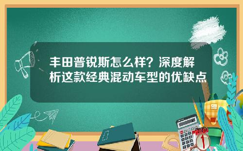 丰田普锐斯怎么样？深度解析这款经典混动车型的优缺点