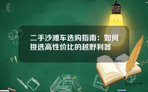 二手沙滩车选购指南：如何挑选高性价比的越野利器