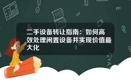 二手设备转让指南：如何高效处理闲置设备并实现价值最大化