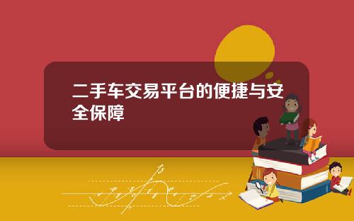 二手车交易平台的便捷与安全保障