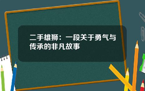 二手雄狮：一段关于勇气与传承的非凡故事