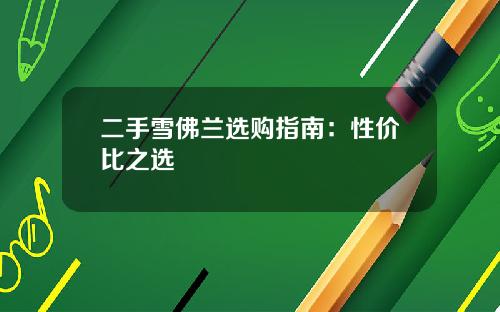二手雪佛兰选购指南：性价比之选