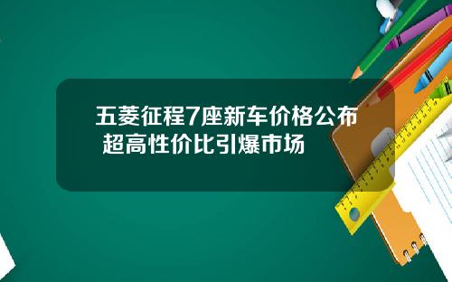 五菱征程7座新车价格公布 超高性价比引爆市场