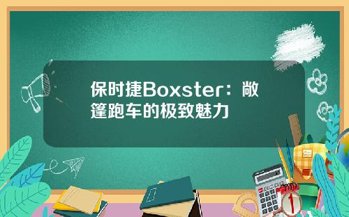 保时捷Boxster：敞篷跑车的极致魅力