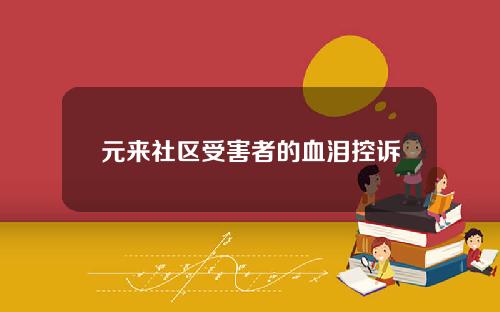 元来社区受害者的血泪控诉