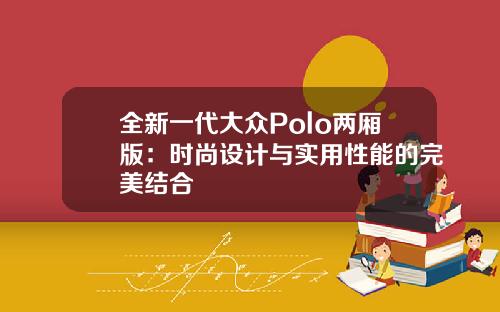全新一代大众Polo两厢版：时尚设计与实用性能的完美结合