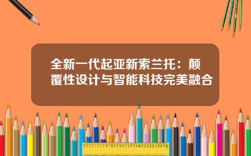 全新一代起亚新索兰托：颠覆性设计与智能科技完美融合