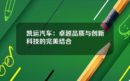 凯运汽车：卓越品质与创新科技的完美结合