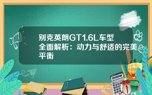 别克英朗GT1.6L车型全面解析：动力与舒适的完美平衡