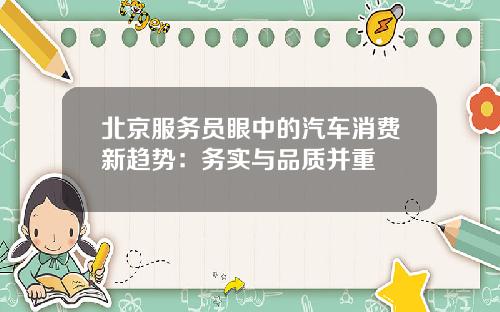 北京服务员眼中的汽车消费新趋势：务实与品质并重