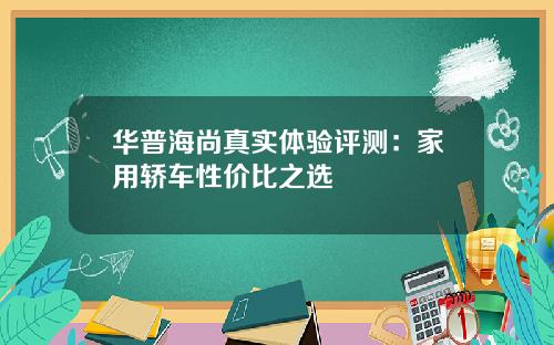 华普海尚真实体验评测：家用轿车性价比之选