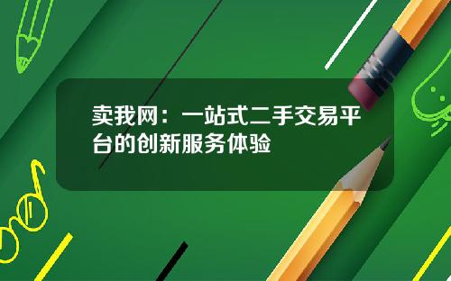 卖我网：一站式二手交易平台的创新服务体验