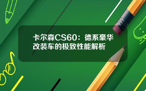 卡尔森CS60：德系豪华改装车的极致性能解析