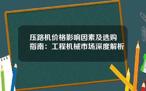 压路机价格影响因素及选购指南：工程机械市场深度解析