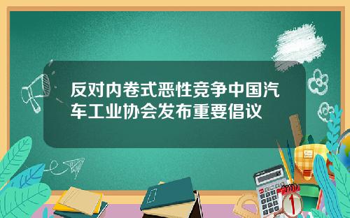 反对内卷式恶性竞争中国汽车工业协会发布重要倡议