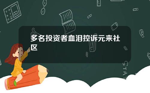 多名投资者血泪控诉元来社区
