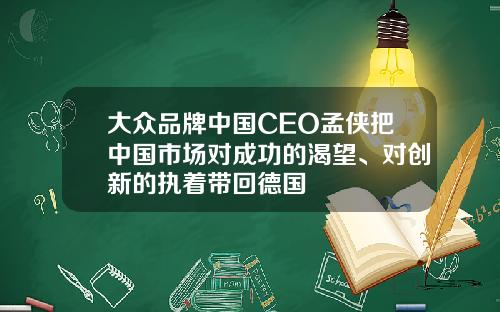 大众品牌中国CEO孟侠把中国市场对成功的渴望、对创新的执着带回德国