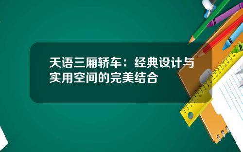 天语三厢轿车：经典设计与实用空间的完美结合