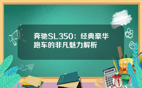 奔驰SL350：经典豪华跑车的非凡魅力解析