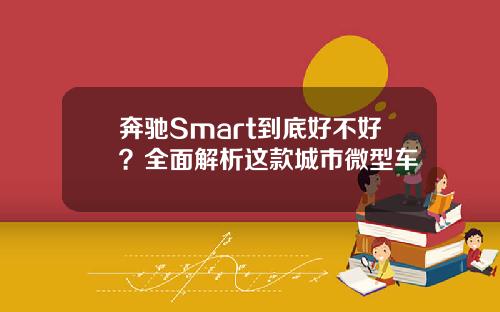 奔驰Smart到底好不好？全面解析这款城市微型车