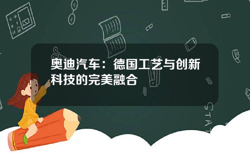 奥迪汽车：德国工艺与创新科技的完美融合