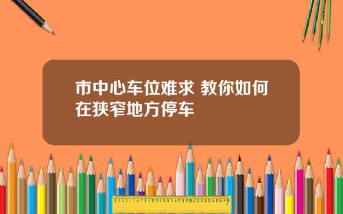 市中心车位难求 教你如何在狭窄地方停车