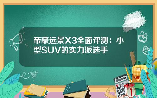 帝豪远景X3全面评测：小型SUV的实力派选手