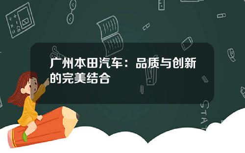 广州本田汽车：品质与创新的完美结合