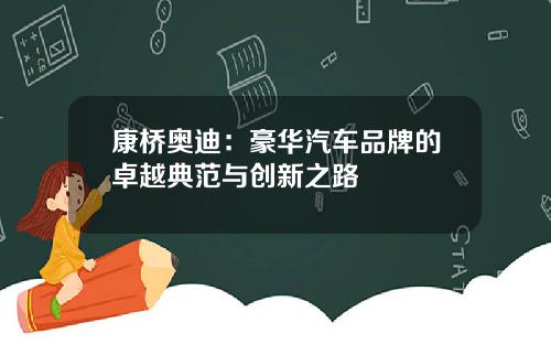 康桥奥迪：豪华汽车品牌的卓越典范与创新之路