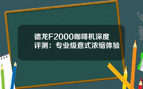 德龙F2000咖啡机深度评测：专业级意式浓缩体验