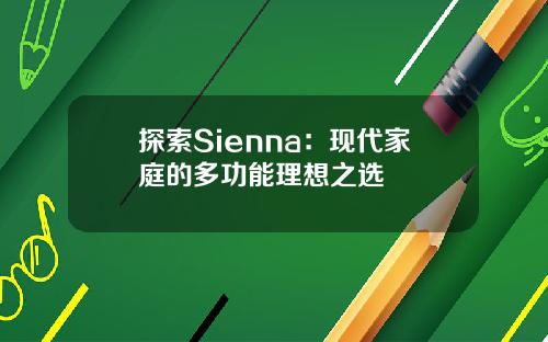 探索Sienna：现代家庭的多功能理想之选