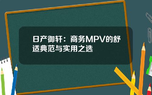 日产御轩：商务MPV的舒适典范与实用之选