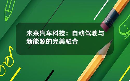 未来汽车科技：自动驾驶与新能源的完美融合