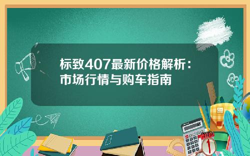 标致407最新价格解析：市场行情与购车指南