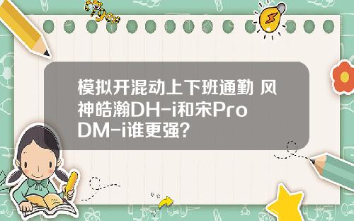 模拟开混动上下班通勤 风神皓瀚DH-i和宋Pro DM-i谁更强？