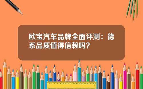 欧宝汽车品牌全面评测：德系品质值得信赖吗？