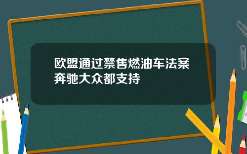 欧盟通过禁售燃油车法案 奔驰大众都支持