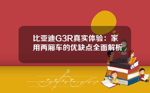 比亚迪G3R真实体验：家用两厢车的优缺点全面解析