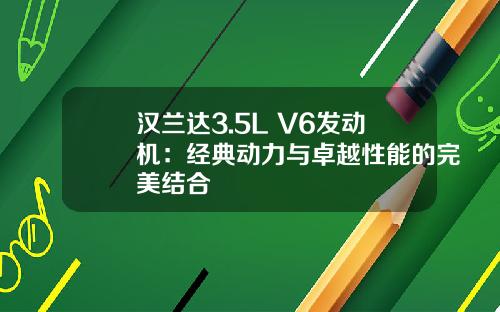 汉兰达3.5L V6发动机：经典动力与卓越性能的完美结合