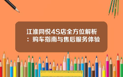 江淮同悦4S店全方位解析：购车指南与售后服务体验