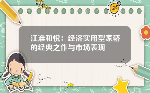 江淮和悦：经济实用型家轿的经典之作与市场表现