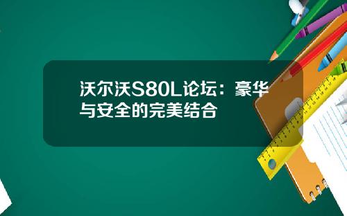 沃尔沃S80L论坛：豪华与安全的完美结合