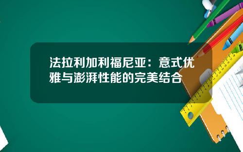 法拉利加利福尼亚：意式优雅与澎湃性能的完美结合