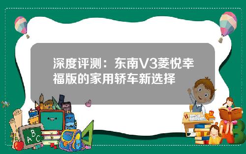 深度评测：东南V3菱悦幸福版的家用轿车新选择